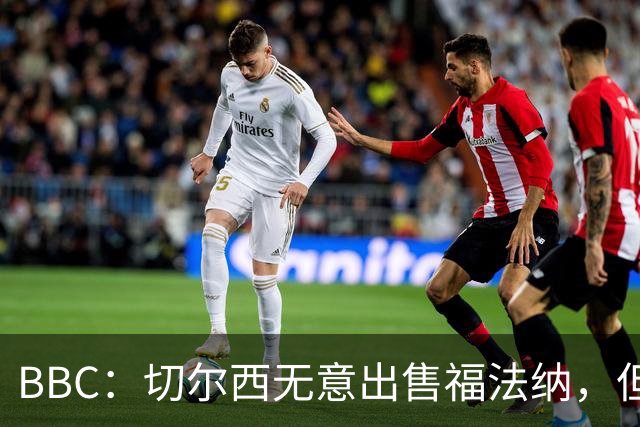 BBC：切尔西无意出售福法纳，但球员需要在激烈竞争中证明自己